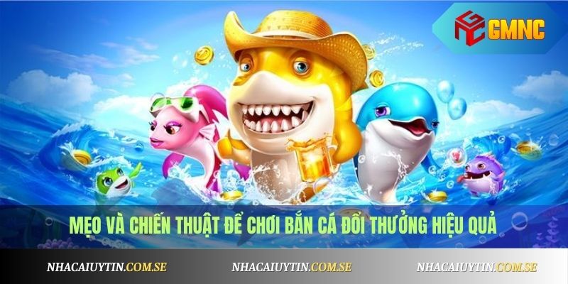 Bắn Cá Đổi Thưởng Tiền Thật - Top Game Bắn Cá Hot 2025 3 Mẹo và chiến thuật để chơi bắn cá đổi thưởng hiệu quả