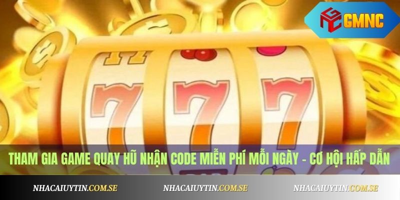 Game Quay Hũ Tặng Code Free Mỗi Ngày - Chơi Là Có Thưởng 2 Tham gia game quay hũ tặng code miễn phí mỗi ngày – cơ hội hấp dẫn