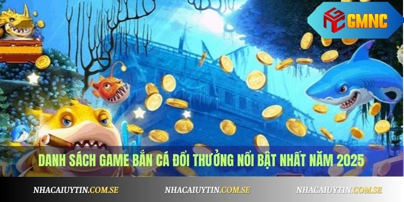 Bắn Cá Đổi Thưởng Tiền Thật - Top Game Bắn Cá Hot 2025 2 Danh sách game bắn cá đổi thưởng nổi bật nhất năm 2025